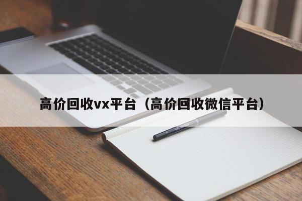 高价回收vx平台（高价回收微信平台）